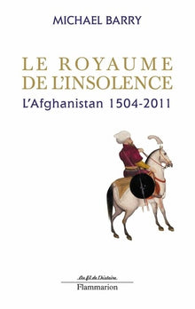 Le royaume de l'insolence, l'Afghanistan : 1504-2001