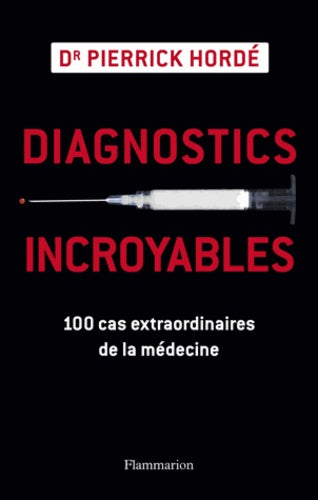 Diagnostics incroyables: 100 cas extraordinaires de la médecine