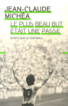 Le plus beau but était une passe: Écrits sur le football