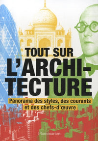 Tout sur l'architecture: Panorama des styles, des courants et des chefs-d'œuvre