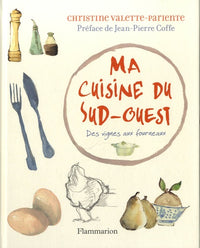 Ma cuisine du Sud-Ouest: Des vignes aux fourneaux