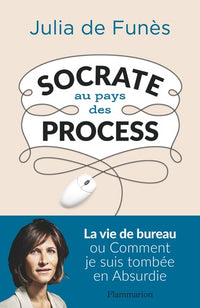 Socrate au pays des process: LA VIE DE BUREAU DECRYPTÉE PAR UNE PHILIOSOPHE