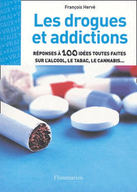 Les drogues et addictions: Réponses à 100 idées toutes faites sur l'alcool, le tabac, le cannabis...