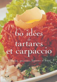 60 idées de tartares et carpaccio: Viandes, poissons, légumes et fruits