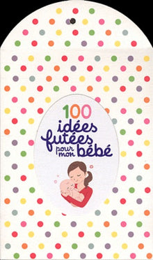 100 idées futées pour mon bébé