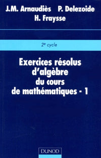 Exercices résolus du cours de mathématiques - Tome 1 - Algèbre