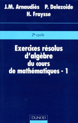 Exercices résolus d'algèbre du cours de mathématiques, tome 1