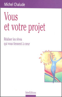 Vous et votre projet : Réaliser les rêves qui vous tiennent à coeur