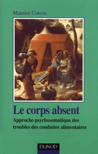 Le corps absent - Approche psychosomatique des troubles des conduites alimentaires