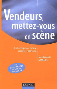 Vendeurs : Mettez-vous en scène - Les techniques du théâtre appliquées à la vente