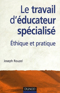 Le travail d'éducateur spécialisé - 3e éd. - Ethique et pratique: Ethique et pratique