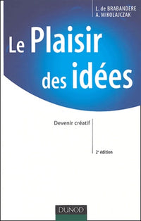 Le Plaisir des idées : Libérer, gérer et entraîner la créativité au sein des organisations