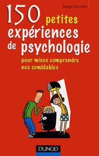 150 petites expériences de psychologie: Pour mieux comprendre nos semblables