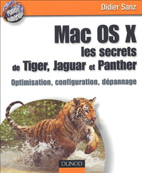 Mac OS X, les secrets de Tiger, Jaguar et Panther: Optimisation, configuration, dépannage