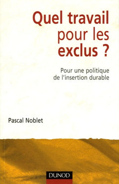 Quel travail pour les exclus ?: Pour une politique de l'insertion durable