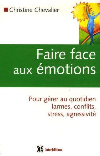 Faire face aux émotions: Pour gérer au quotidien conflits, stress, agressivité