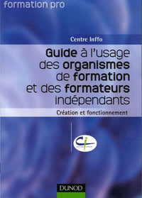 Guide à l'usage des organismes de formation et des formateurs indépendants: Création et fonctionnement