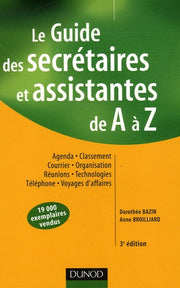Le Guide des secrétaires et assistantes de A à Z: Agenda, Classement, Courrier, Organisation, Réunions, Technologies, Téléphone, Voyages d'affaires