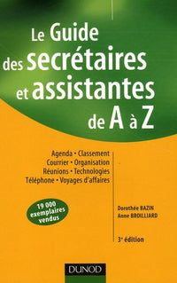 Le Guide des secrétaires et assistantes de A à Z: Agenda, Classement, Courrier, Organisation, Réunions, Technologies, Téléphone, Voyages d'affaires