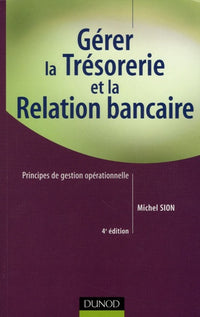 Gérer la trésorerie et la relation bancaire: Principes de gestion opérationnelle