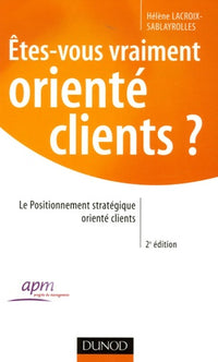 etes-vous vraiment orienté clients ?: le positionnement stratégique orienté clients