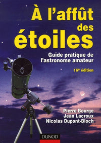 A l'affût des étoiles: Guide pratique de l'astronome amateur