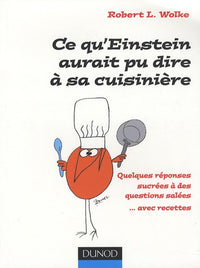 Ce qu'Einstein aurait pu dire à sa cuisinière: Quelques réponses sucrées à des questions salées... avec recettes