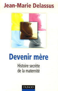 Devenir mère - Histoire secrète de la maternité: Histoire secrète de la maternité