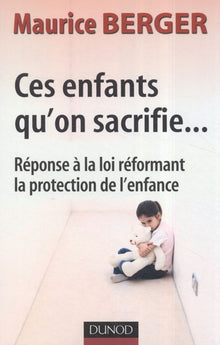 Ces enfants qu'on sacrifie... Réponse à la loi réformant la protection de l'enfance