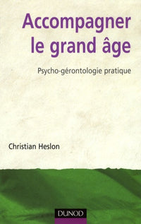 Accompagner le grand âge : Psycho-gérontologie pratique