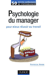 Psychologie du manager: Pour mieux réussir au travail