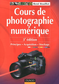 Cours de photographie numérique - 3ème édition - Principes, acquisition et stockage