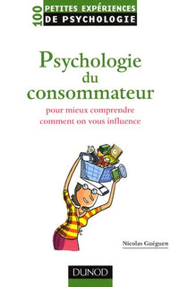 Psychologie du consommateur: Pour mieux comprendre comment on vous influence