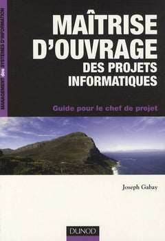 Maîtrise d'ouvrage des projets informatiques: Guide pour le chef de projet