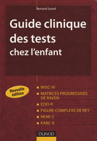 Guide clinique des tests chez l'enfant - 2e édition: WISC-IV, Matrices progressives de Raven, EDEI, Figure complexe de Rey, NEMI-2, KABC-II