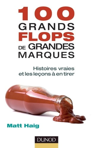 100 grands flops de grandes marques - Histoires vraies et les leçons à en tirer: Histoires vraies et les leçons à en tirer