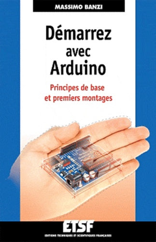 Démarrez avec Arduino: Principes de base et premiers montages