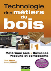 Technologie des métiers du bois: Tome 1, Matériaux bois, ouvrages, produits et composants