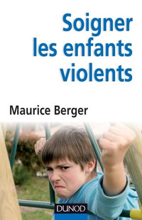Soigner les enfants violents: Traitement, prévention, enjeux