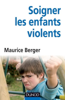 Soigner les enfants violents: Traitement, prévention, enjeux