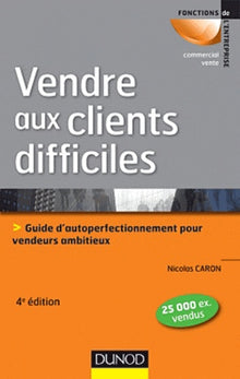 Vendre aux clients difficiles: Guide d'autoperfectionnement pour vendeurs ambitieux