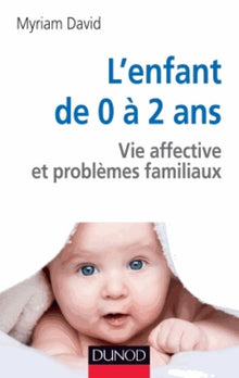 L'enfant de 0 à 2 ans : Vie affective et problèmes familiaux