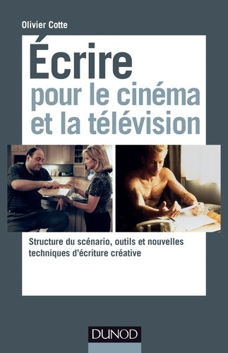 Ecrire pour le cinéma et la télévision - Structure du scénario, outils et nouvelles techniques d&: Structure du scénario, outils et nouvelles techniques d’écriture créative