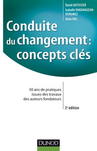 Conduite du changement : concepts clés: 50 ans de pratiques issues des travaux des auteurs fondateurs