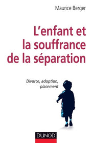 L'enfant et la souffrance de la séparation - Divorce, adoption, placement: Divorce, adoption, placement
