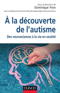 À la découverte de l'autisme. Des neurosciences à la vie en société