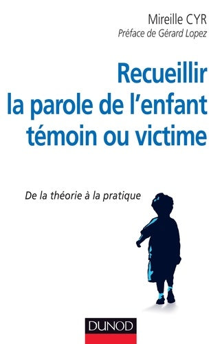 Recueillir la parole de l'enfant témoin ou victime - De la théorie à la pratique