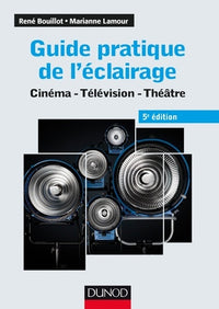 Guide pratique de l'éclairage: Cinéma, télévision, théâtre