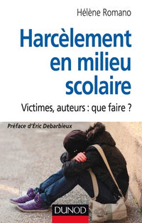 Harcèlement en milieu scolaire - Victimes, auteurs : que faire ?