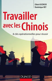 Travailler avec les Chinois - 8 clés opérationnelles pour réussir: 8 clés opérationnelles pour réussir